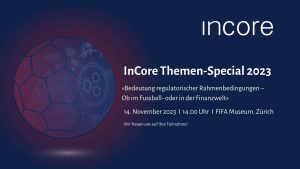 Incore Themen Special Einhaltung regulatorischer Rahmenbedingungen – Ob im Fussball- oder in der Finanzwelt